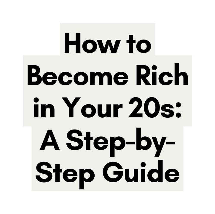 How to Become Rich in Your 20s A Step by Step Guide